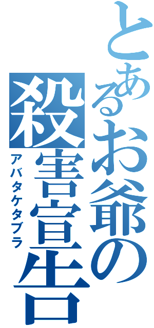 とあるお爺の殺害宣告Ⅱ（アバタケタブラ）