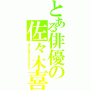 とある俳優の佐々木喜英（今日も明日もはむはむ☆）