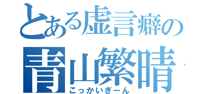 とある虚言癖の青山繁晴（こっかいぎーん）