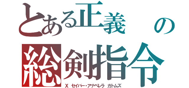 とある正義　　ディケオスィニ・ユースティティア・デュカイオシュネーの総剣指令（Ｘ　セイバー・アナペレラ　ガトムズ）
