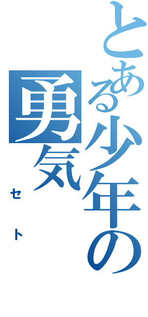 とある少年の勇気（　セト）