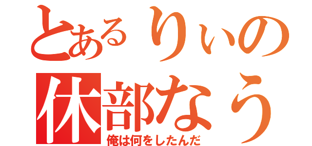 とあるりぃの休部なう（俺は何をしたんだ）