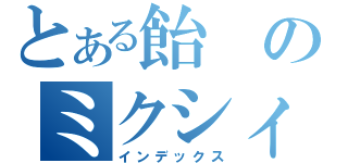 とある飴のミクシィ（インデックス）