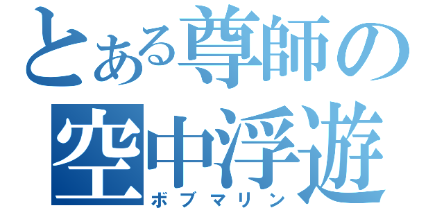 とある尊師の空中浮遊（ボブマリン）