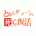 とあるダメージの死亡復活（リスポーン）