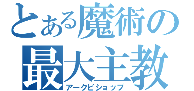 とある魔術の最大主教（アークビショップ）