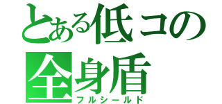 とある低コの全身盾（フルシールド）