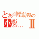 とある輕動漫の小説Ⅱ（インデックス）