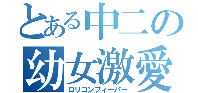 とある中二の幼女激愛（ロリコンフィーバー）