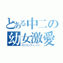 とある中二の幼女激愛（ロリコンフィーバー）