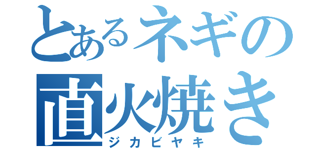 とあるネギの直火焼き（ジカビヤキ）