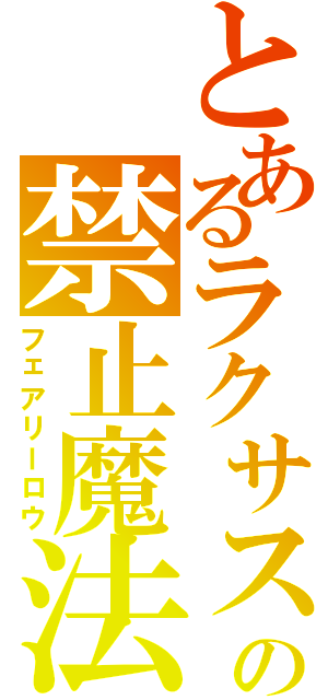 とあるラクサスの禁止魔法（フェアリーロウ）