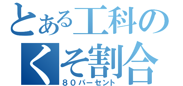 とある工科のくそ割合（８０パーセント）