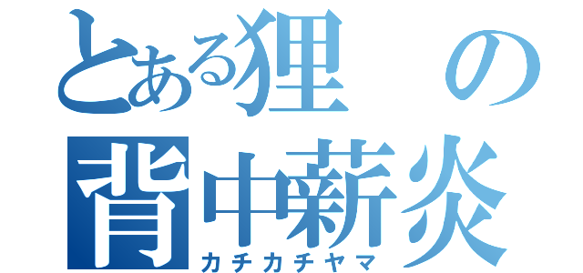 とある狸の背中薪炎（カチカチヤマ）