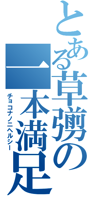 とある草彅の一本満足（チョコナノニヘルシー）