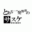 とある一発野郎のサスケ（冒険活劇飲料）