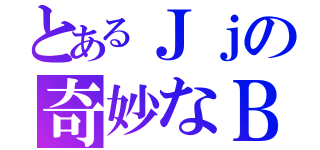 とあるＪｊの奇妙なＢ（）