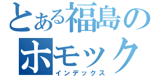 とある福島のホモックス（インデックス）