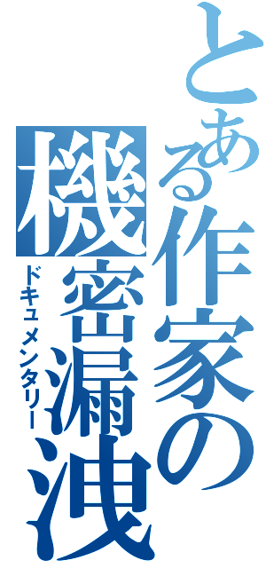 とある作家の機密漏洩（ドキュメンタリー）