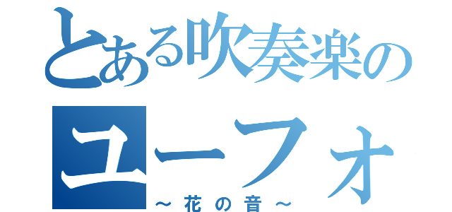 とある吹奏楽のユーフォ（～花の音～）