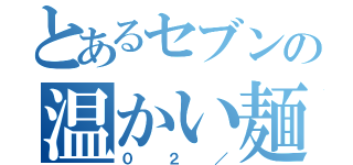 とあるセブンの温かい麺（０２／）