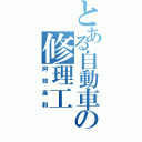 とある自動車の修理工（阿部高和）