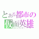 とある都市の仮面英雄（カメンライダー）