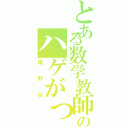 とある数学教師のハゲがっぱ（塩野谷）