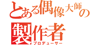 とある偶像大師の製作者（プロデューサー）