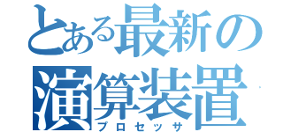 とある最新の演算装置（プロセッサ）