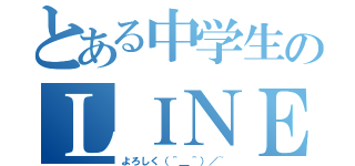 とある中学生のＬＩＮＥ（よろしく（＾＿＾）／~）