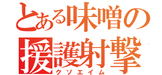 とある味噌の援護射撃（クソエイム）