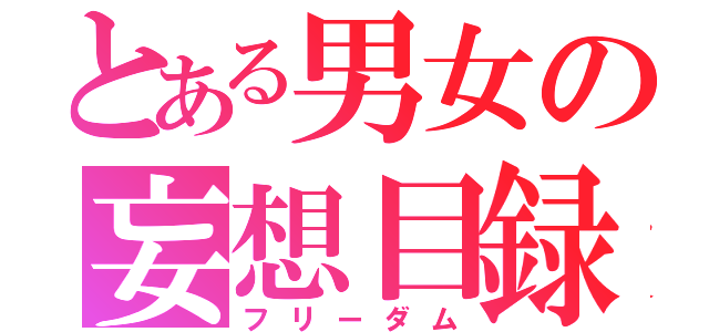 とある男女の妄想目録（フリーダム）