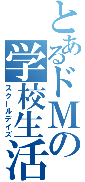 とあるドＭの学校生活（スクールデイズ）