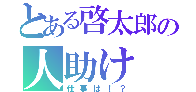 とある啓太郎の人助け（仕事は！？）