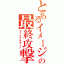 とあるイメージ野郎の最終攻撃（ファイナルターン）