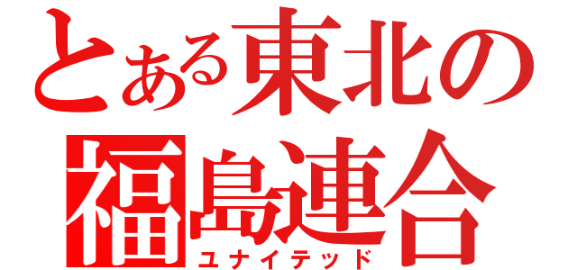 とある東北の福島連合（ユナイテッド）