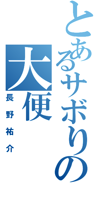 とあるサボりの大便（長野祐介）