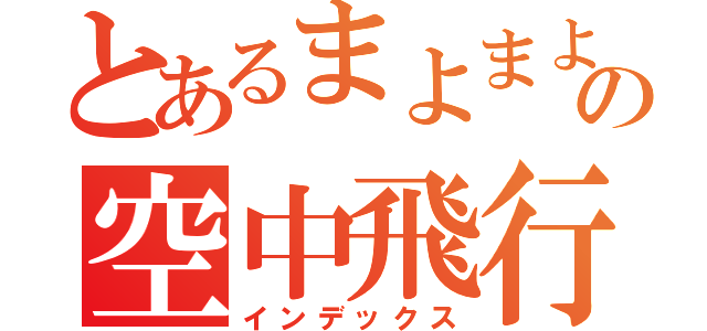 とあるまよまよの空中飛行（インデックス）