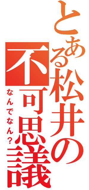 とある松井の不可思議（なんでなん？）