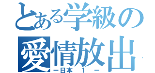 とある学級の愛情放出（ー日本 １ ー）