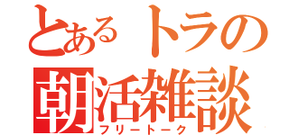 とあるトラの朝活雑談（フリートーク）