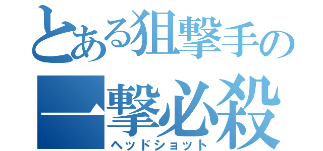 とある狙撃手の一撃必殺（ヘッドショット）