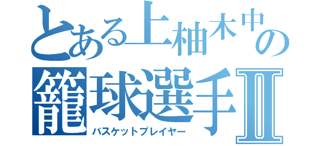 とある上柚木中の籠球選手Ⅱ（バスケットプレイヤー）