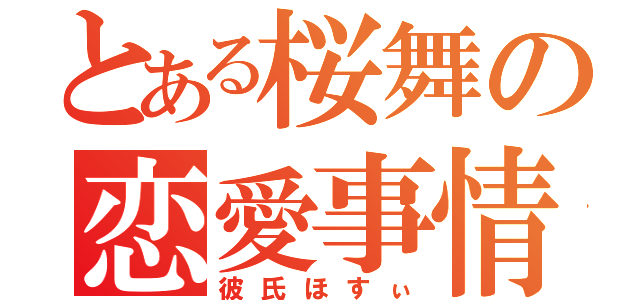 とある桜舞の恋愛事情（彼氏ほすぃ）