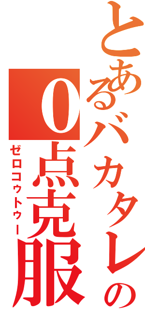 とあるバカタレのの０点克服（ゼロコゥトゥー）