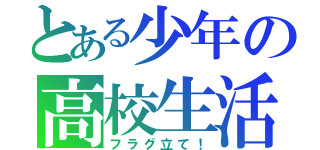 とある少年の高校生活（フラグ立て！）