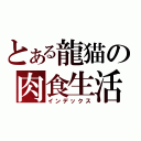 とある龍猫の肉食生活（インデックス）