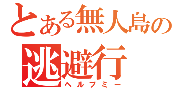 とある無人島の逃避行（ヘルプミー）