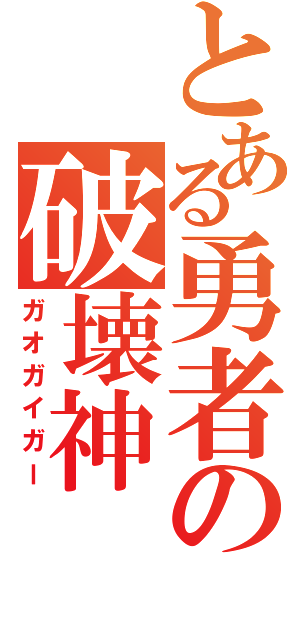 とある勇者の破壊神（ガオガイガー）